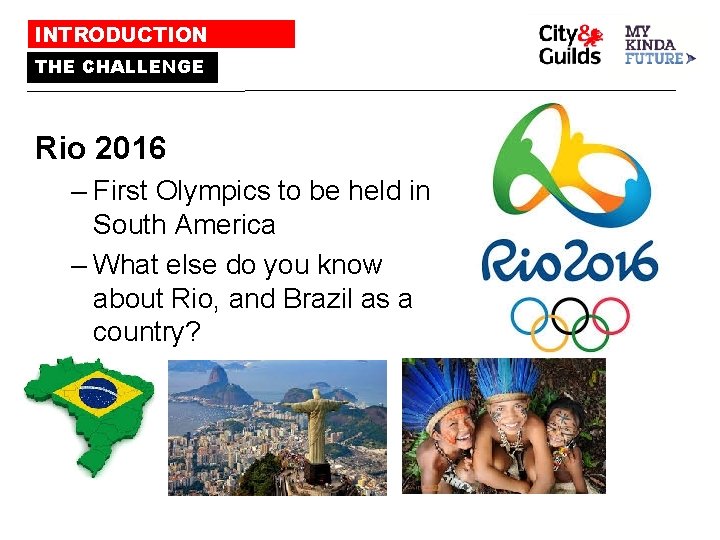 INTRODUCTION THE CHALLENGE Rio 2016 – First Olympics to be held in South America