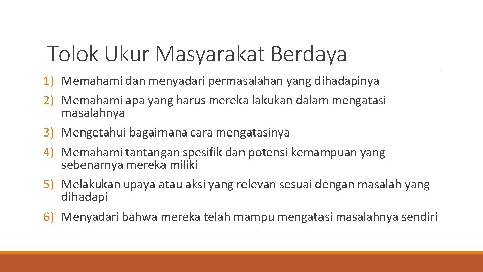 Tolok Ukur Masyarakat Berdaya 1) Memahami dan menyadari permasalahan yang dihadapinya 2) Memahami apa