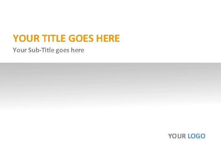 YOUR TITLE GOES HERE Your Sub-Title goes here YOUR LOGO 