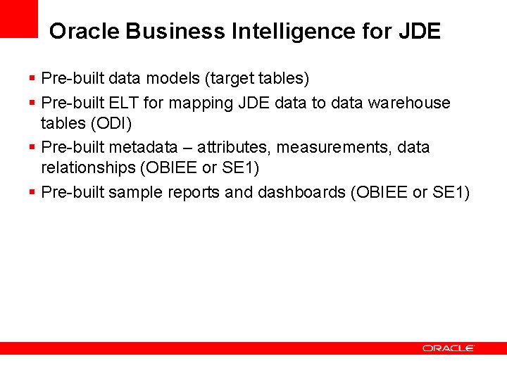 Oracle Business Intelligence for JDE § Pre-built data models (target tables) § Pre-built ELT Oracle Business Intelligence for JDE § Pre-built data models (target tables) § Pre-built ELT