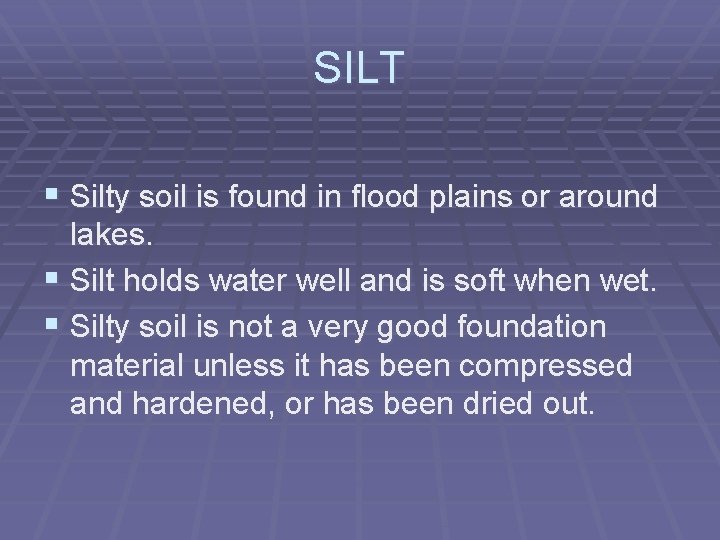 SILT § Silty soil is found in flood plains or around lakes. § Silt