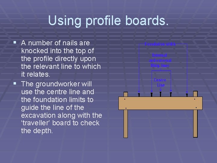 Using profile boards. § A number of nails are knocked into the top of