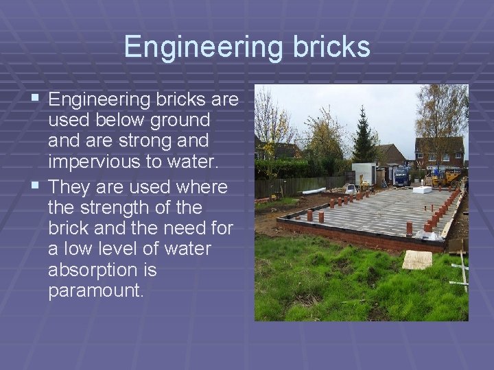 Engineering bricks § Engineering bricks are used below ground are strong and impervious to