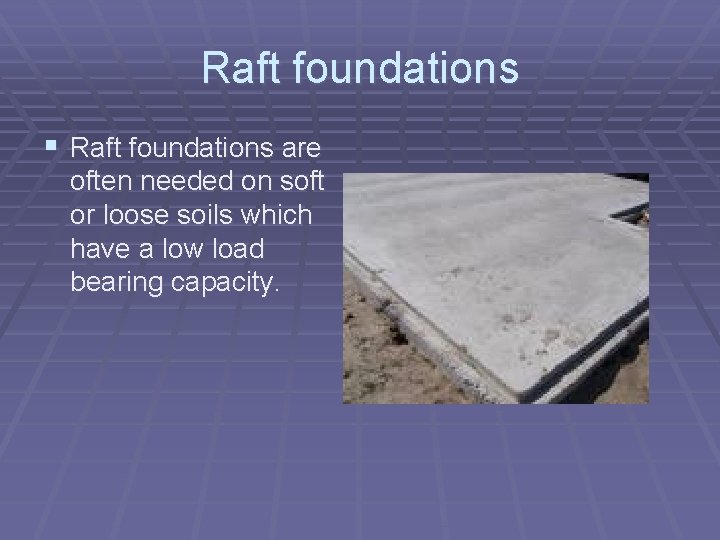 Raft foundations § Raft foundations are often needed on soft or loose soils which
