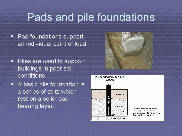 Pads and pile foundations § Pad foundations support an individual point of load. §