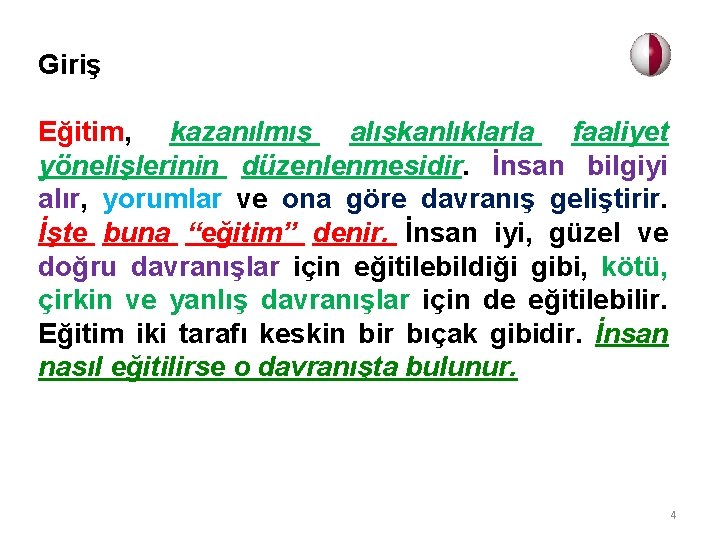 Giriş Eğitim, kazanılmış alışkanlıklarla faaliyet yönelişlerinin düzenlenmesidir. İnsan bilgiyi alır, yorumlar ve ona göre