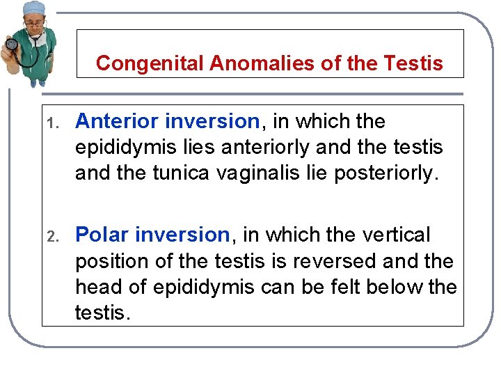 Congenital Anomalies of the Testis 1. Anterior inversion, in which the epididymis lies anteriorly