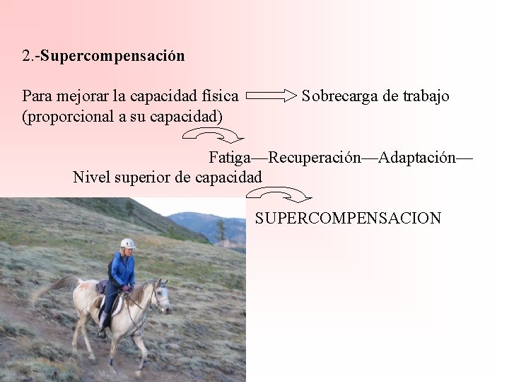 2. -Supercompensación Para mejorar la capacidad física (proporcional a su capacidad) Sobrecarga de trabajo