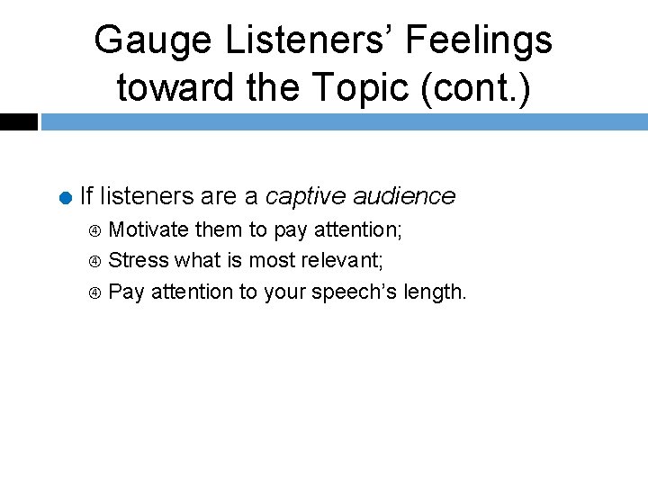 Gauge Listeners’ Feelings toward the Topic (cont. ) = If listeners are a captive