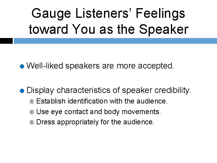 Gauge Listeners’ Feelings toward You as the Speaker = Well-liked speakers are more accepted.