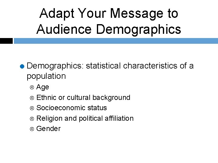 Adapt Your Message to Audience Demographics = Demographics: statistical characteristics of a population Age