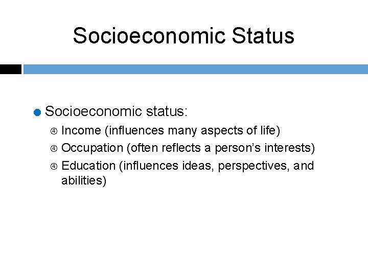 Socioeconomic Status = Socioeconomic status: Income (influences many aspects of life) Occupation (often reflects