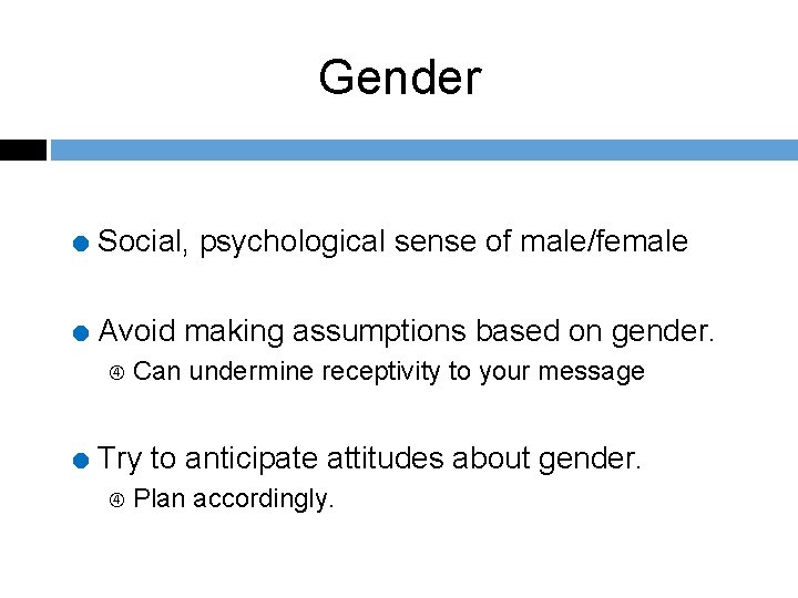 Gender = Social, psychological sense of male/female = Avoid making assumptions based on gender.