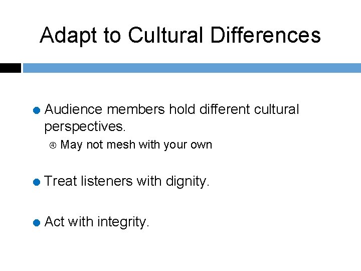 Adapt to Cultural Differences = Audience members hold different cultural perspectives. May not mesh