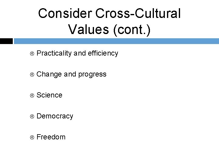 Consider Cross-Cultural Values (cont. ) Practicality and efficiency Change and progress Science Democracy Freedom