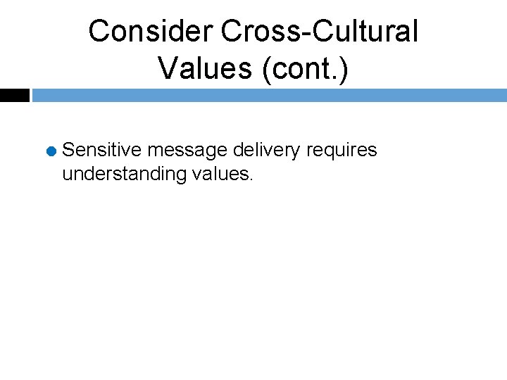 Consider Cross-Cultural Values (cont. ) = Sensitive message delivery requires understanding values. 
