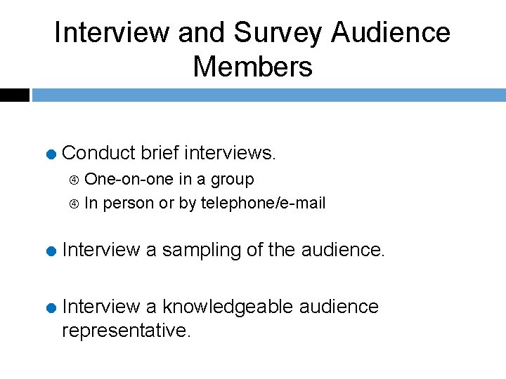 Interview and Survey Audience Members = Conduct brief interviews. One-on-one in a group In