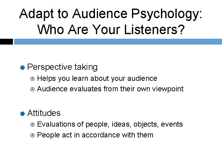Adapt to Audience Psychology: Who Are Your Listeners? = Perspective taking Helps you learn