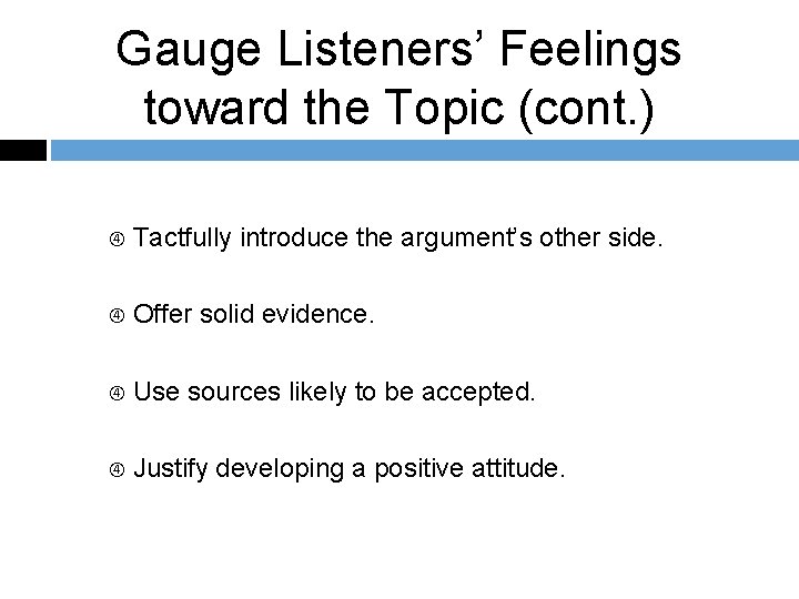 Gauge Listeners’ Feelings toward the Topic (cont. ) Tactfully introduce the argument’s other side.