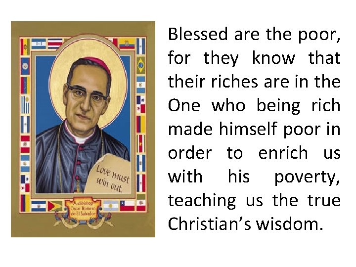 Blessed are the poor, for they know that their riches are in the One