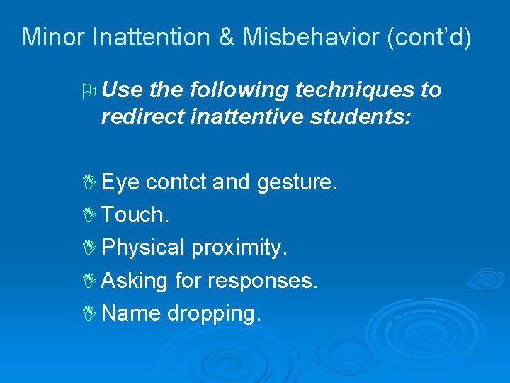Minor Inattention & Misbehavior (cont’d) O Use the following techniques to redirect inattentive students: