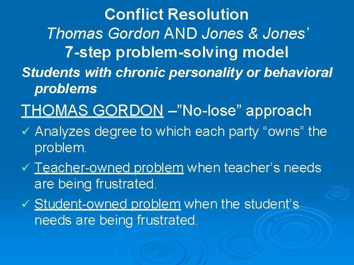 Conflict Resolution Thomas Gordon AND Jones & Jones’ 7 -step problem-solving model Students with