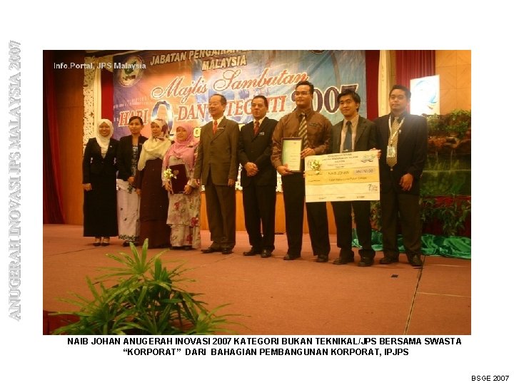 NAIB JOHAN ANUGERAH INOVASI 2007 KATEGORI BUKAN TEKNIKAL/JPS BERSAMA SWASTA “KORPORAT” DARI BAHAGIAN PEMBANGUNAN