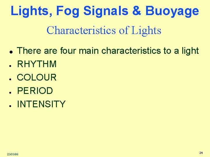 Lights, Fog Signals & Buoyage Characteristics of Lights l l l There are four