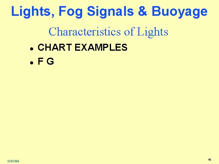 Lights, Fog Signals & Buoyage Characteristics of Lights l l 22/03/99 CHART EXAMPLES FG