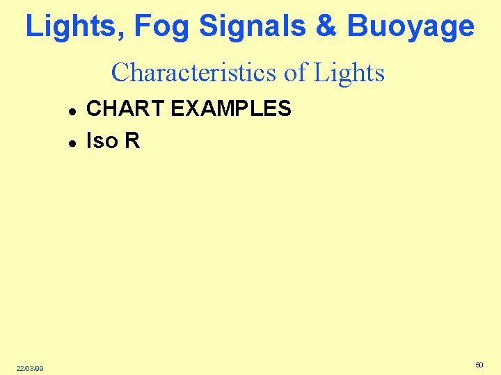 Lights, Fog Signals & Buoyage Characteristics of Lights l l 22/03/99 CHART EXAMPLES Iso