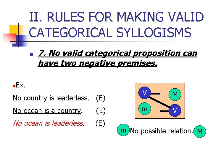II. RULES FOR MAKING VALID CATEGORICAL SYLLOGISMS n n 7. No valid categorical proposition