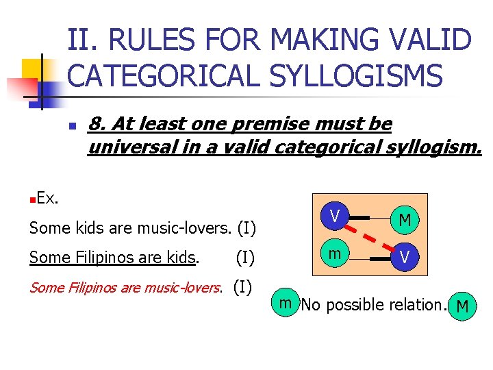 II. RULES FOR MAKING VALID CATEGORICAL SYLLOGISMS n n 8. At least one premise