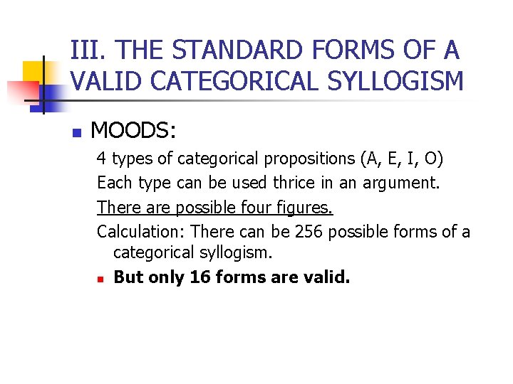 III. THE STANDARD FORMS OF A VALID CATEGORICAL SYLLOGISM n MOODS: 4 types of