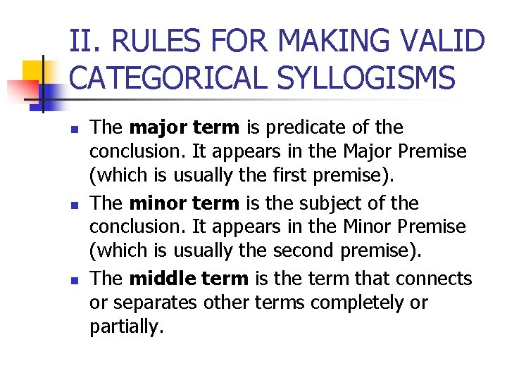 II. RULES FOR MAKING VALID CATEGORICAL SYLLOGISMS n n n The major term is