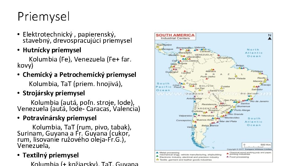 Priemysel • Elektrotechnický , papierenský, stavebný, drevospracujúci priemysel • Hutnícky priemysel Kolumbia (Fe), Venezuela