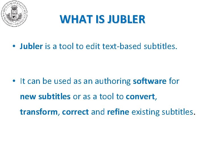 WHAT IS JUBLER • Jubler is a tool to edit text-based subtitles. • It