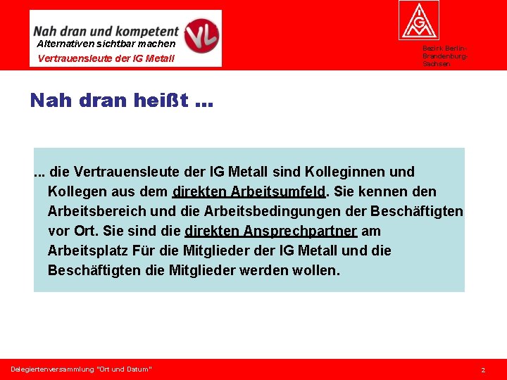 Alternativen sichtbar machen Vertrauensleute der IG Metall Bezirk Berlin. Brandenburg. Sachsen Nah dran heißt.