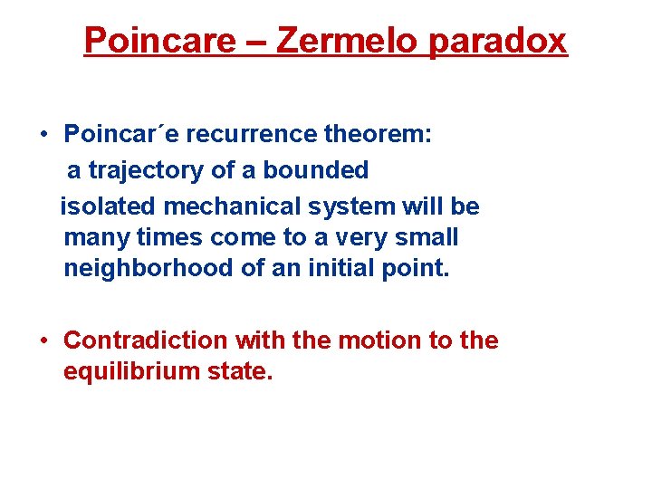 Poincare – Zermelo paradox • Poincar´e recurrence theorem: a trajectory of a bounded isolated
