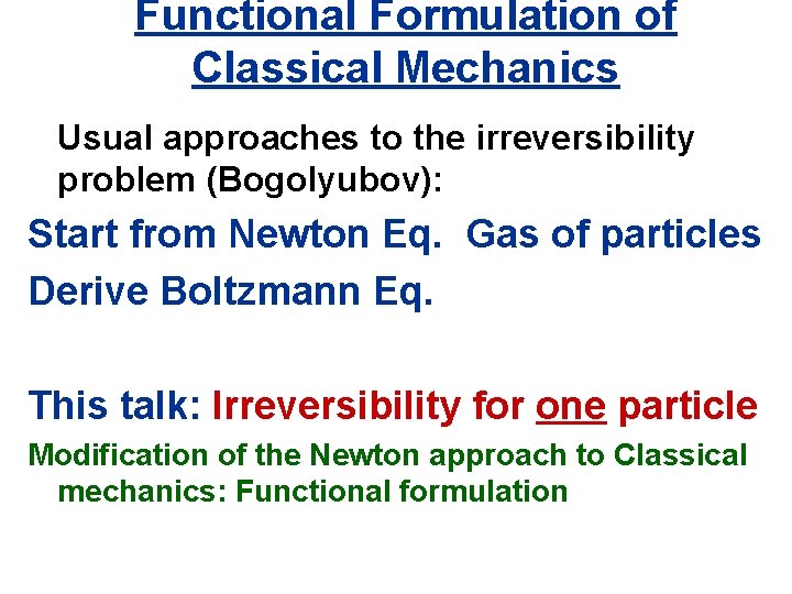 Functional Formulation of Classical Mechanics Usual approaches to the irreversibility problem (Bogolyubov): Start from