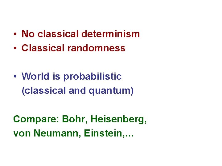  • No classical determinism • Classical randomness • World is probabilistic (classical and