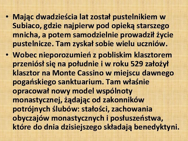  • Mając dwadzieścia lat został pustelnikiem w Subiaco, gdzie najpierw pod opieką starszego