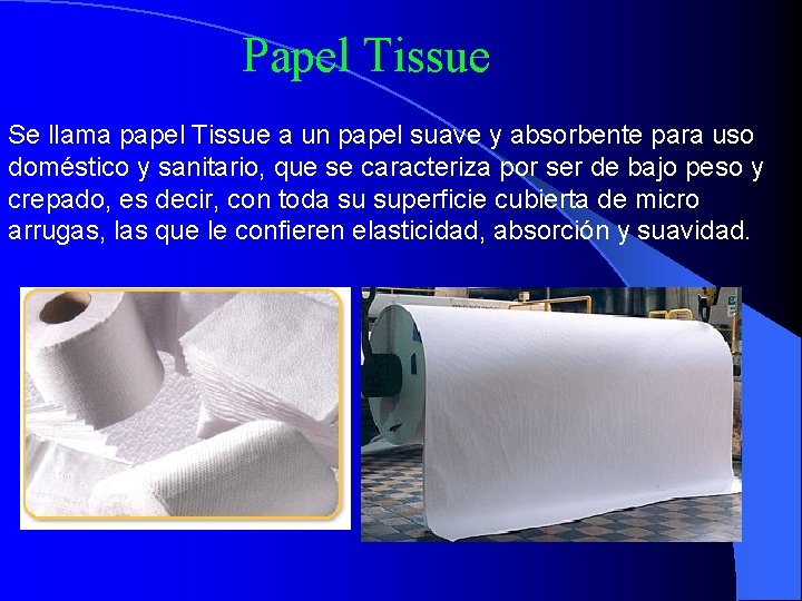 Papel Tissue Se llama papel Tissue a un papel suave y absorbente para uso