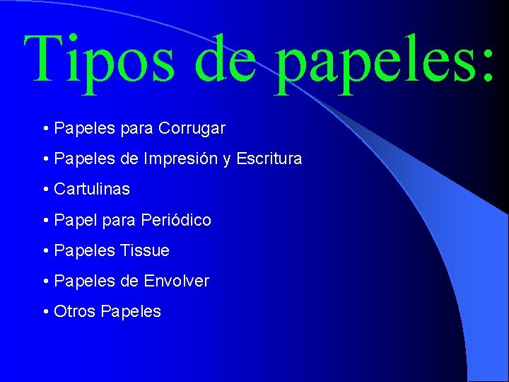 Tipos de papeles: • Papeles para Corrugar • Papeles de Impresión y Escritura •