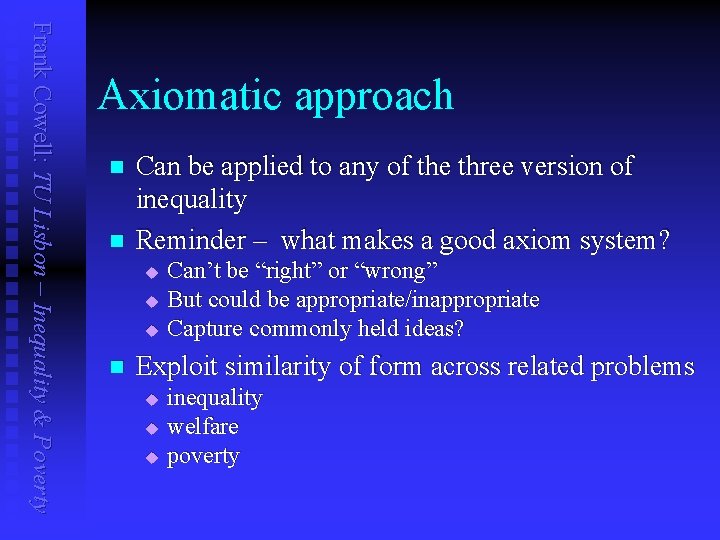 Frank Cowell: TU Lisbon – Inequality & Poverty Axiomatic approach n n Can be