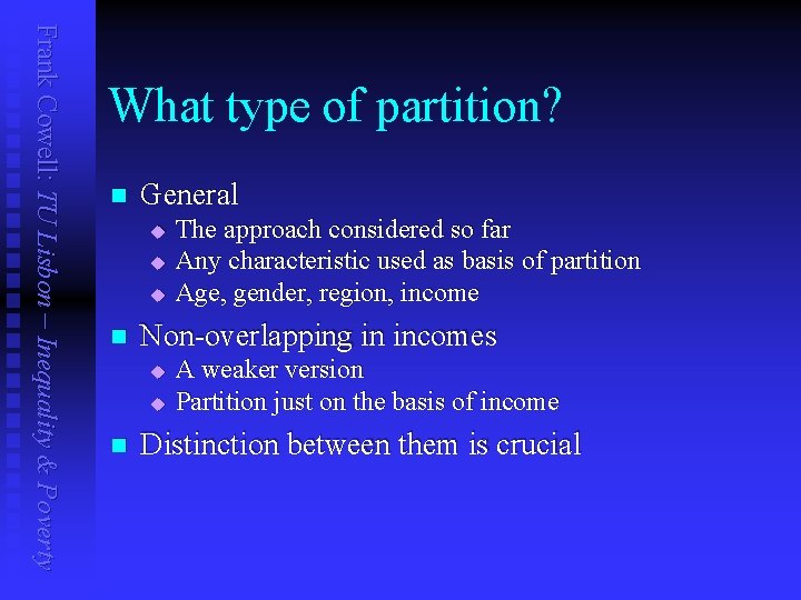 Frank Cowell: TU Lisbon – Inequality & Poverty What type of partition? n General