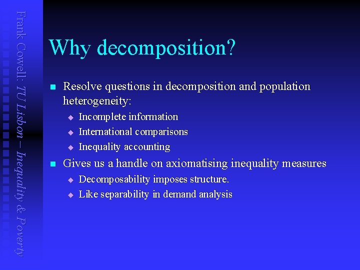 Frank Cowell: TU Lisbon – Inequality & Poverty Why decomposition? n Resolve questions in