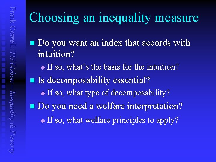 Frank Cowell: TU Lisbon – Inequality & Poverty Choosing an inequality measure n Do