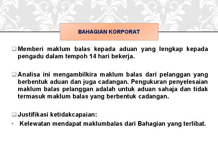 BAHAGIAN KORPORAT q Memberi maklum balas kepada aduan yang lengkap kepada pengadu dalam tempoh