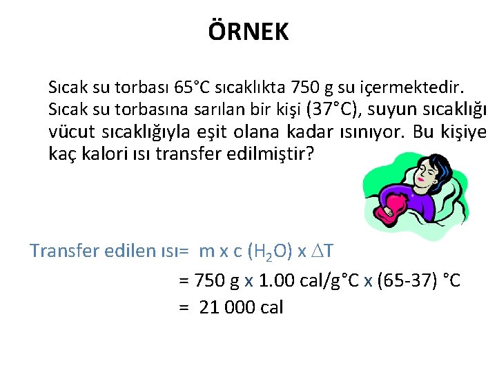 ÖRNEK Sıcak su torbası 65°C sıcaklıkta 750 g su içermektedir. Sıcak su torbasına sarılan