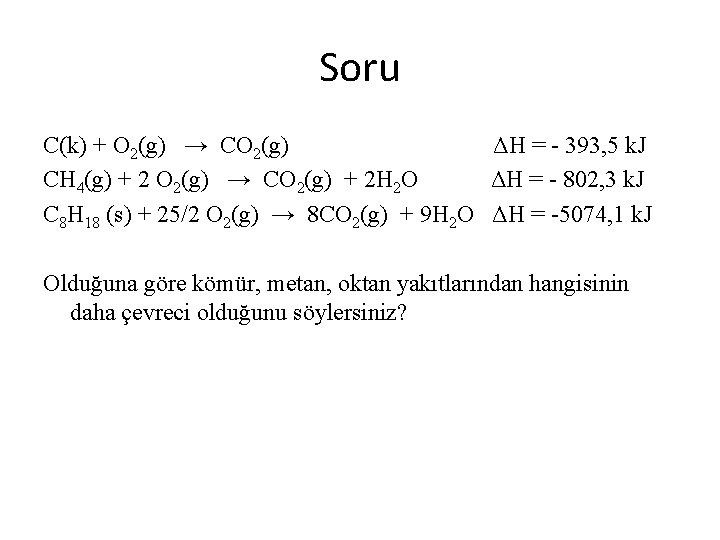 Soru C(k) + O 2(g) → CO 2(g) ΔH = - 393, 5 k.